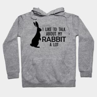 Rabbit - I like to talk about my rabbit a lot Hoodie